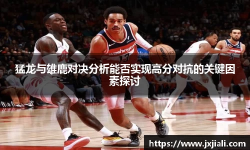 猛龙与雄鹿对决分析能否实现高分对抗的关键因素探讨