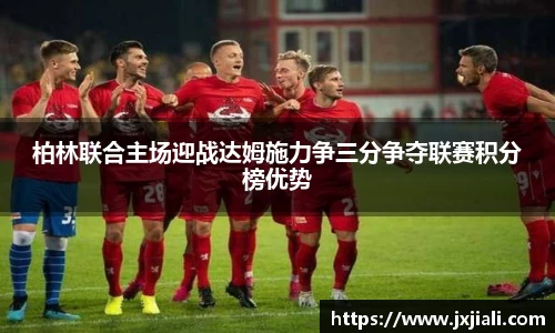 柏林联合主场迎战达姆施力争三分争夺联赛积分榜优势