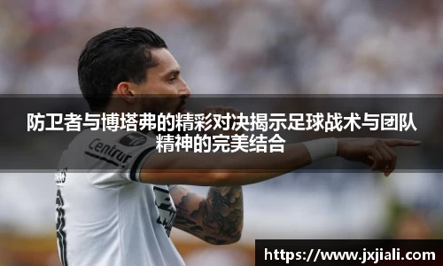 防卫者与博塔弗的精彩对决揭示足球战术与团队精神的完美结合