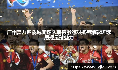 广州富力迎战城南球队期待激烈对抗与精彩进球展现足球魅力