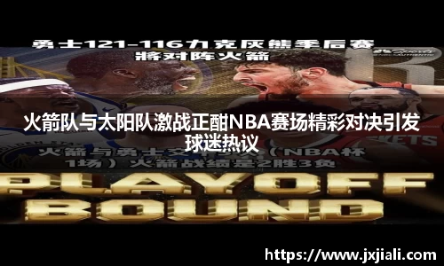 火箭队与太阳队激战正酣NBA赛场精彩对决引发球迷热议