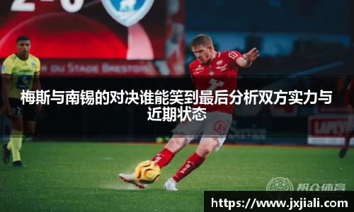 梅斯与南锡的对决谁能笑到最后分析双方实力与近期状态
