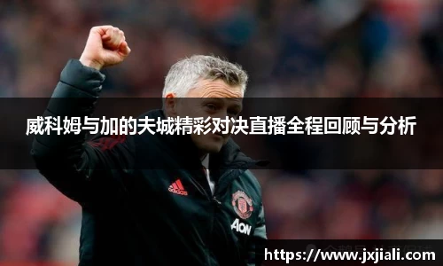 威科姆与加的夫城精彩对决直播全程回顾与分析